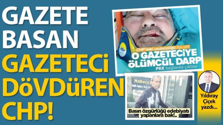 Gazete basan, gazeteci dövdüren CHP!