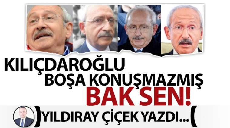 Kılıçdaroğlu boşa konuşmazmış. Bak sen!