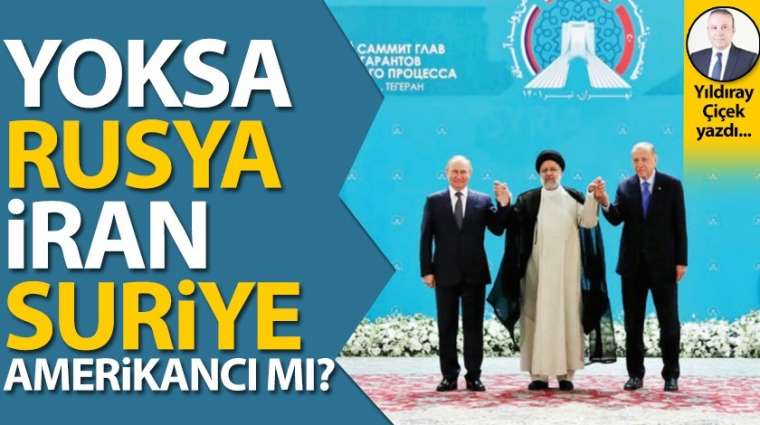 Yoksa Rusya, İran, Suriye Amerikancı mı?