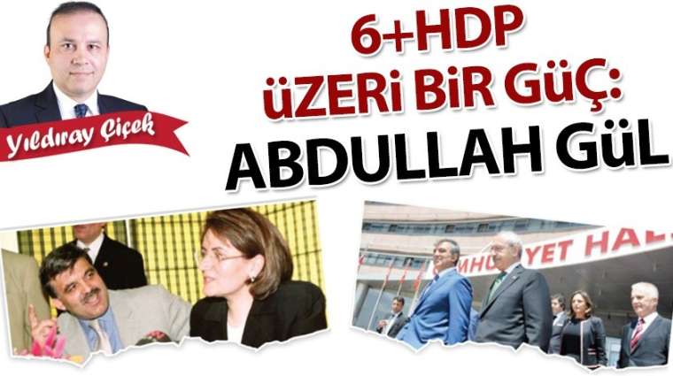 6+HDP üzeri bir güç: Abdullah Gül!