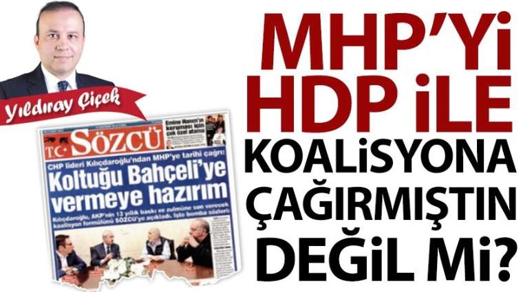 MHP'yi HDP ile koalisyona çağırmıştın değil mi?