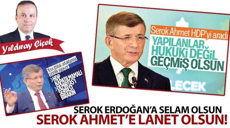 Serok Erdoğan'a selam olsun, Serok Ahmet'e lanet olsun!