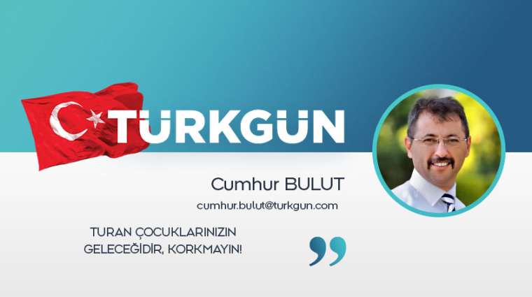 Turan çocuklarınızın geleceğidir, korkmayın!