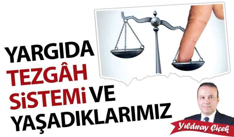 Yargıda tezgâh sistemi ve yaşadıklarımız