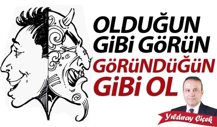 Olduğun gibi görün, göründüğün gibi ol