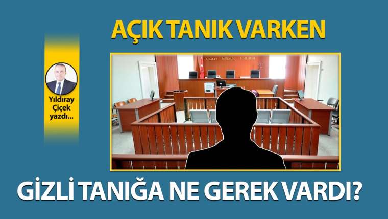 Açık tanık varken gizli tanığa ne gerek vardı?