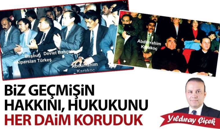 Biz geçmişin hakkını, hukukunu her daim koruduk