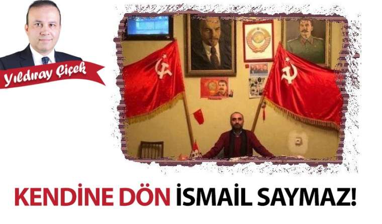 Kendine dön İsmail Saymaz!