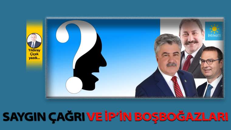 Saygın çağrı ve İP'in boşboğazları