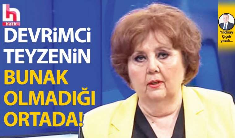 Devrimci teyzenin bunak olmadığı ortada!