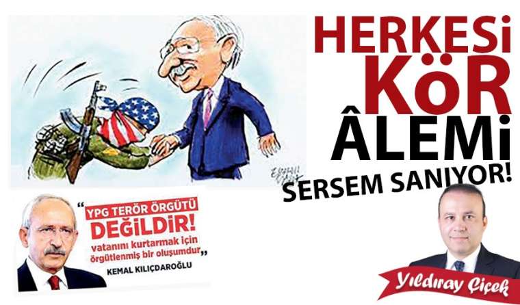 Herkesi kör, âlemi sersem sanıyor!