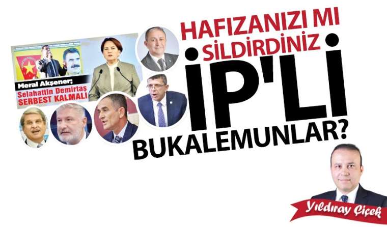 Hafızanızı mı sildirdiniz İP'li bukalemunlar?