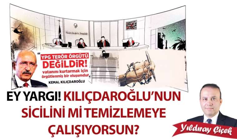 Ey yargı! Kılıçdaroğlu’nun sicilini mi temizlemeye çalışıyorsun?