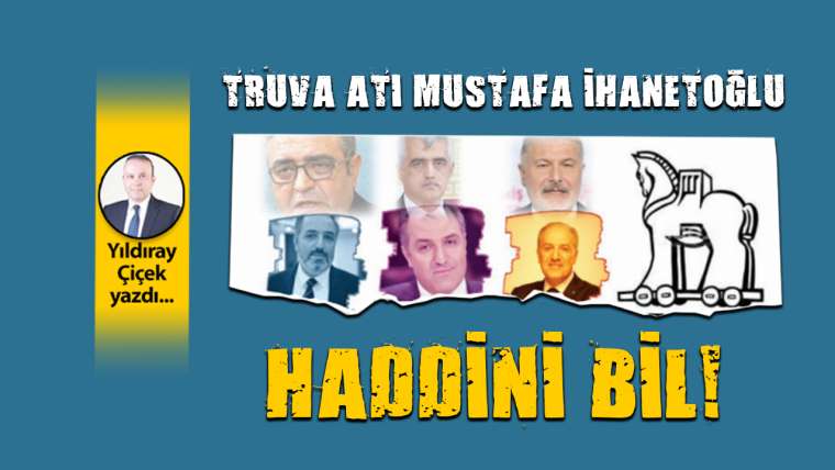 Truva atı Mustafa İhanetoğlu haddini bil!