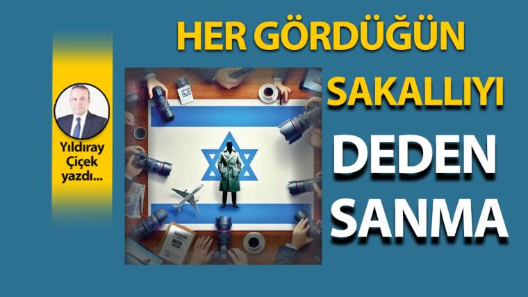 Her gördüğün sakallıyı deden sanma