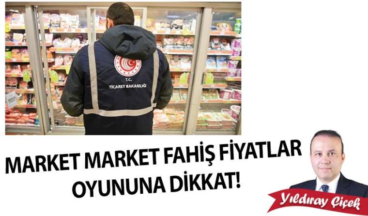 Market market fahiş fiyatlar oyununa dikkat!