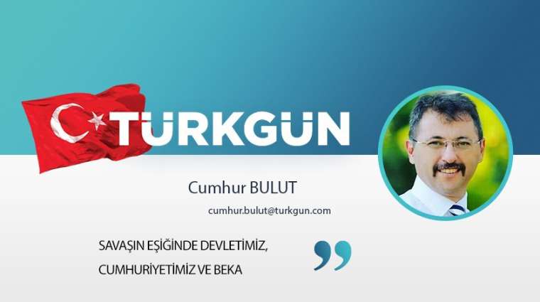 Savaşın eşiğinde devletimiz, cumhuriyetimiz ve beka