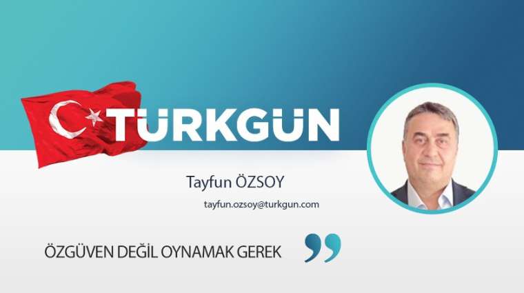 Özgüven değil oynamak gerek