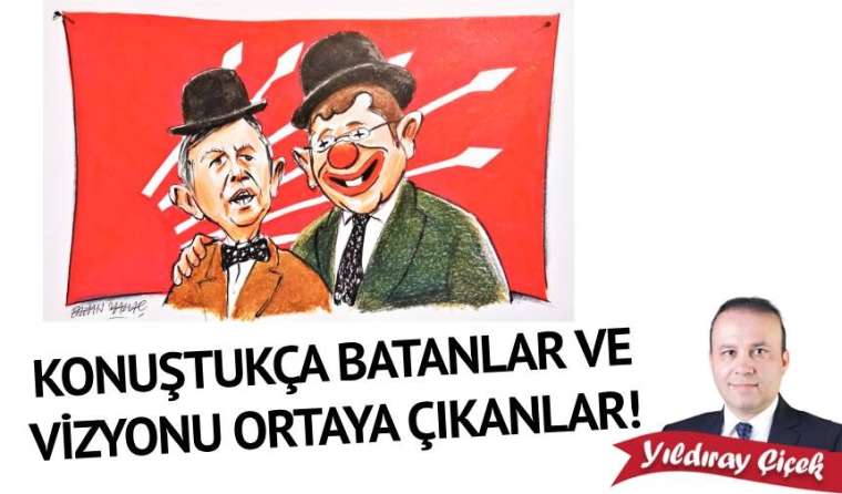 Konuştukça batanlar ve vizyonu ortaya çıkanlar!