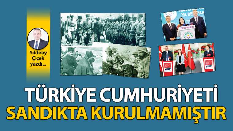 “Türkiye Cumhuriyeti sandıkta kurulmamıştır”