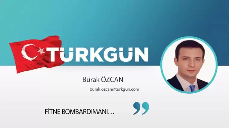 Fitne bombardımanı…