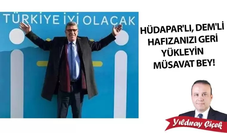 HÜDAPAR’lı, DEM’li hafızanızı geri yükleyin Müsavat bey!