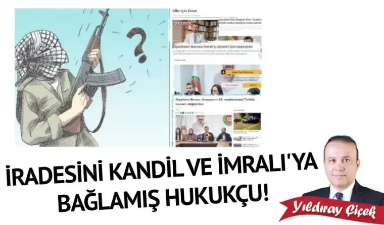 İradesini Kandil ve İmralı’ya bağlamış hukukçu!