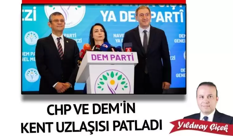 CHP ve DEM’in Kent Uzlaşısı patladı