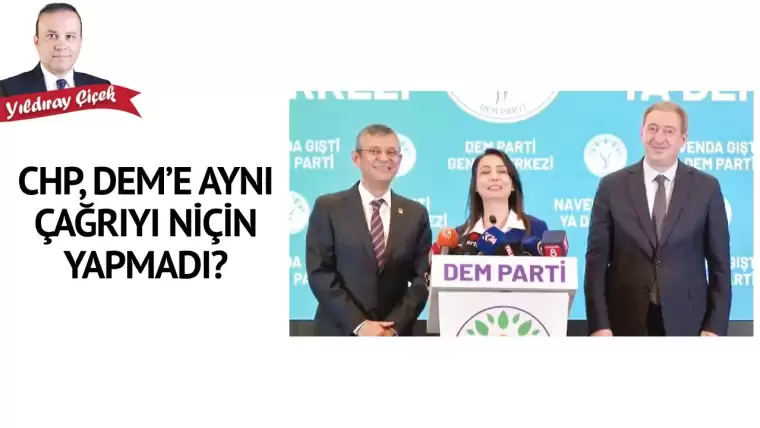 CHP, DEM’e aynı çağrıyı niçin yapmadı?