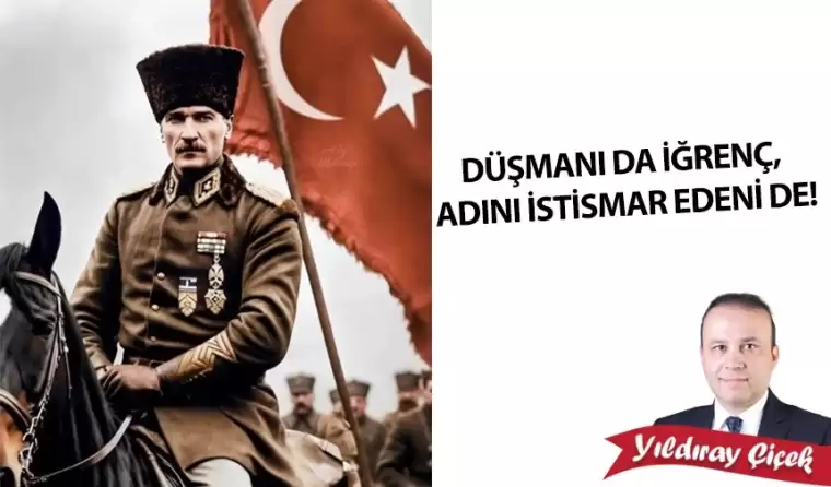 Düşmanı da iğrenç, adını istismar edeni de!