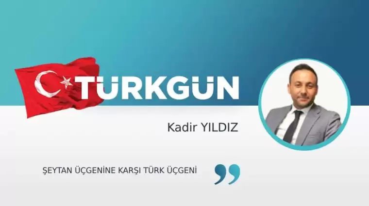 Şeytan üçgenine karşı Türk üçgeni