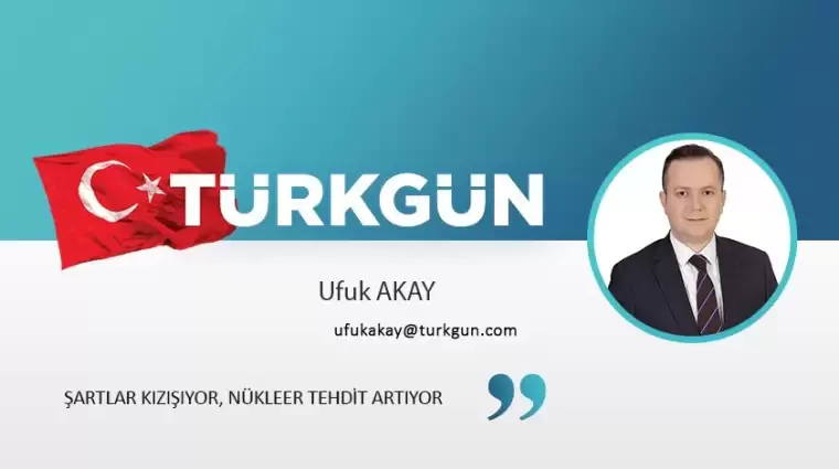 Şartlar kızışıyor, nükleer tehdit artıyor