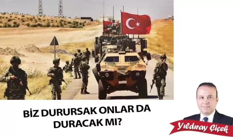 Biz durursak, onlar da duracak mı?