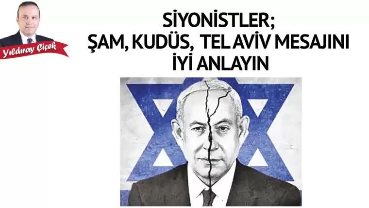 Siyonistler; Şam, Kudüs, Tel Aviv mesajını iyi anlayın