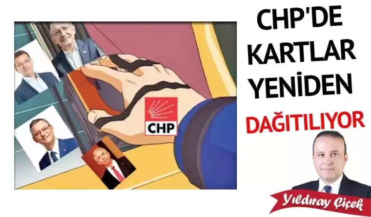 CHP'de kartlar yeniden dağıtılıyor