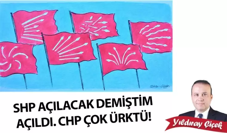 SHP açılacak demiştim açıldı. CHP çok ürktü!