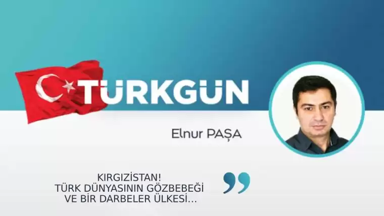 Kırgızistan! Türk dünyasının gözbebeği ve bir darbeler ülkesi…