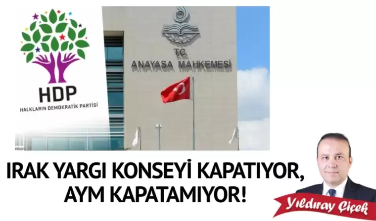 Irak Yargı Konseyi kapatıyor, AYM kapatamıyor!