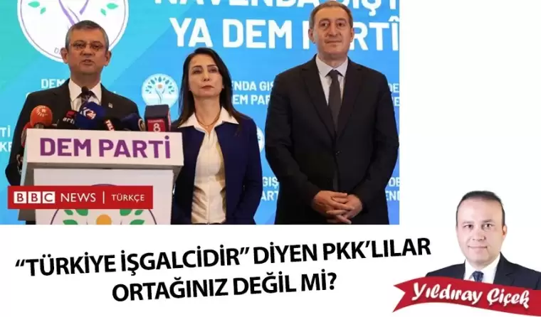 "Türkiye İşgalcidir" diyen PKK’lılar ortağınız değil mi?