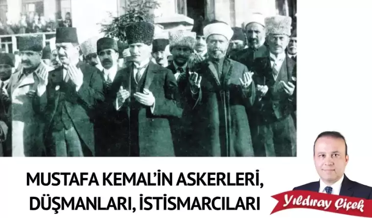 Mustafa Kemal’in askerleri, düşmanları, istismarcıları