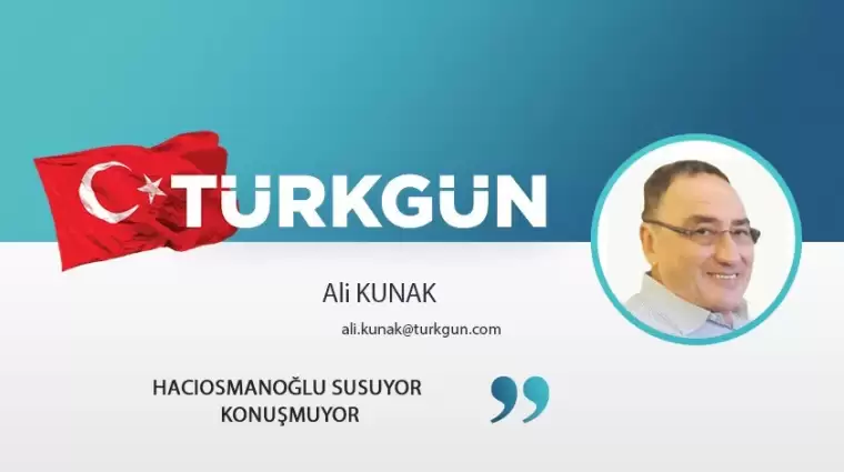 Hacıosmanoğlu susuyor konuşmuyor