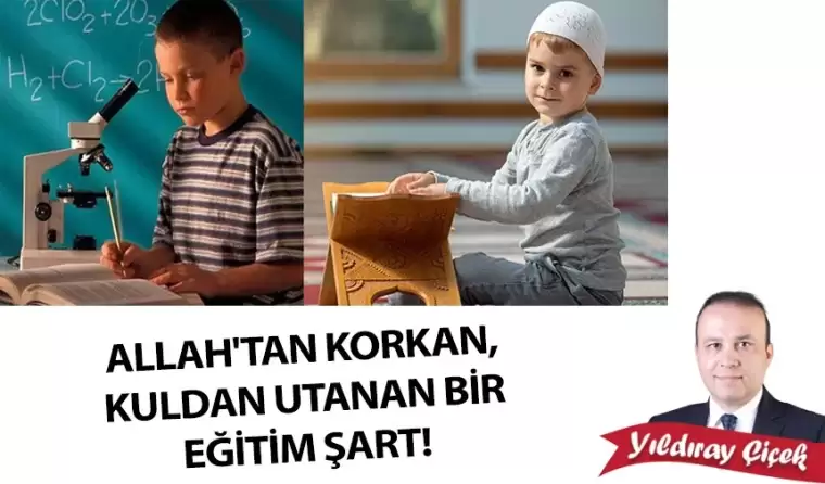 Allah’tan korkan, kuldan utanan bir eğitim şart!