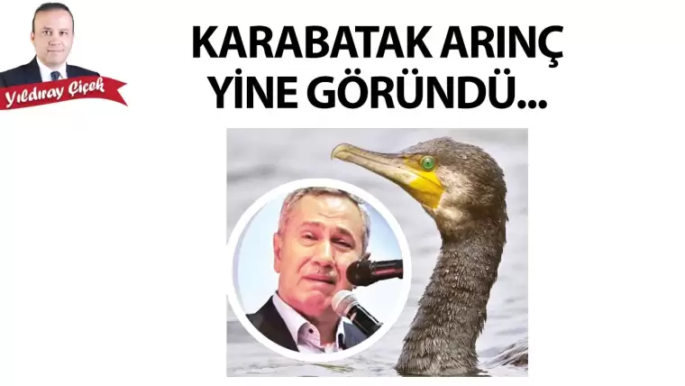 Karabatak Arınç yine göründü…