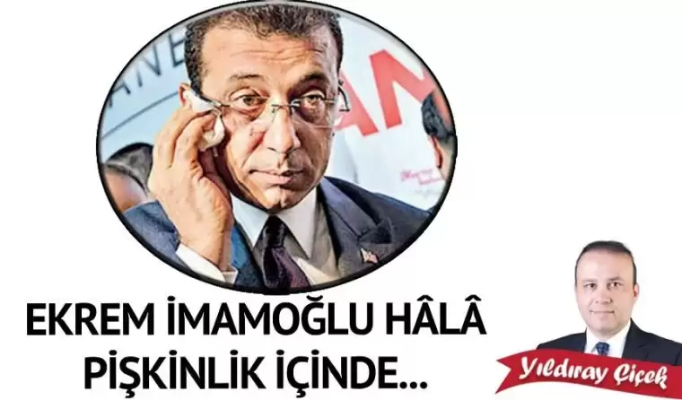 Ekrem İmamoğlu hâlâ pişkinlik içinde…