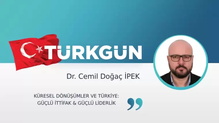 Küresel dönüşümler ve Türkiye: Güçlü ittifak & güçlü liderlik