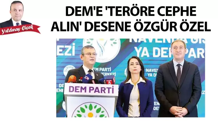 DEM’e “teröre cephe alın” desene Özgür Özel