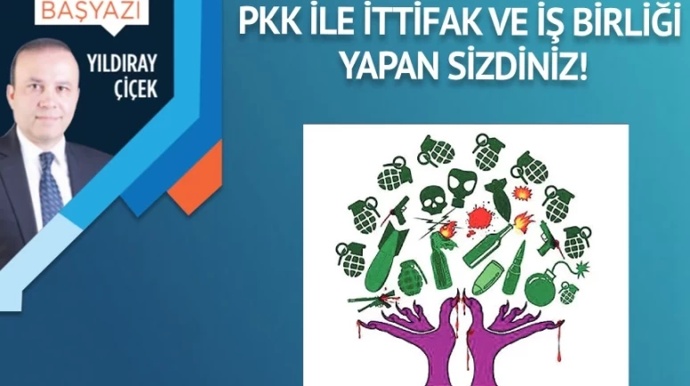 PKK ile ittifak ve iş birliği yapan sizdiniz!