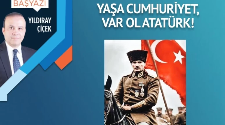 Yaşa Cumhuriyet, var ol Atatürk!