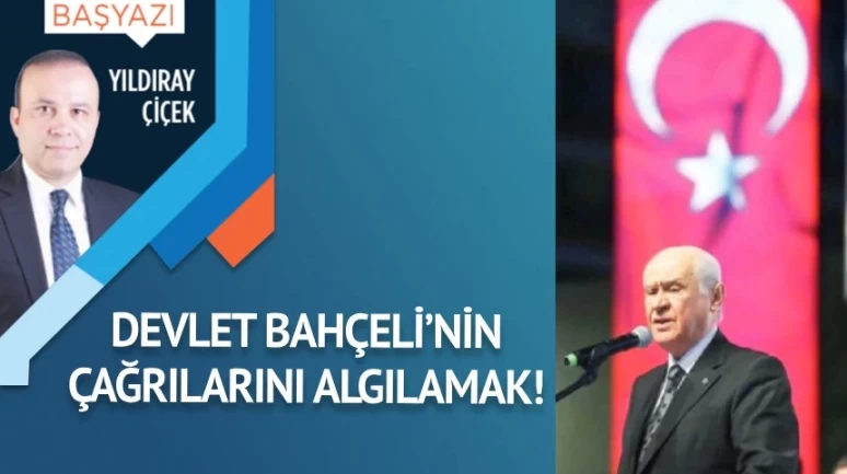 Devlet Bahçeli’nin çağrılarını algılamak!