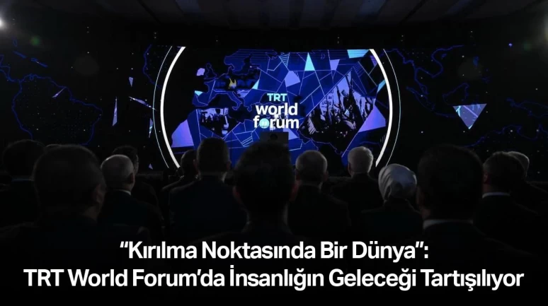 “Kırılma Noktasında Bir Dünya”: TRT World Forum’da insanlığın geleceği tartışılıyor